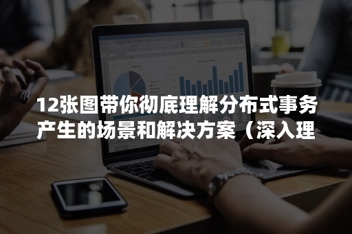 12张图带你彻底理解分布式事务产生的场景和解决方案（深入理解分布式事务）