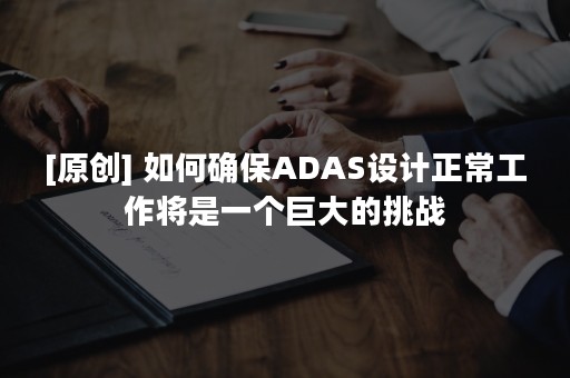 [原创] 如何确保ADAS设计正常工作将是一个巨大的挑战