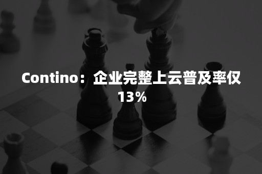 Contino：企业完整上云普及率仅13%