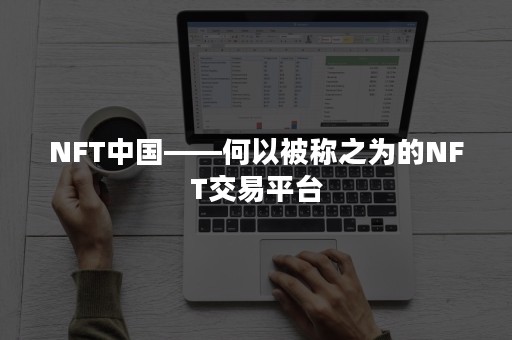 NFT中国——何以被称之为的NFT交易平台