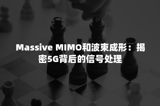 Massive MIMO和波束成形：揭密5G背后的信号处理