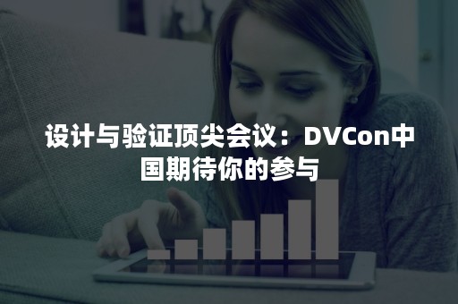 设计与验证顶尖会议：DVCon中国期待你的参与