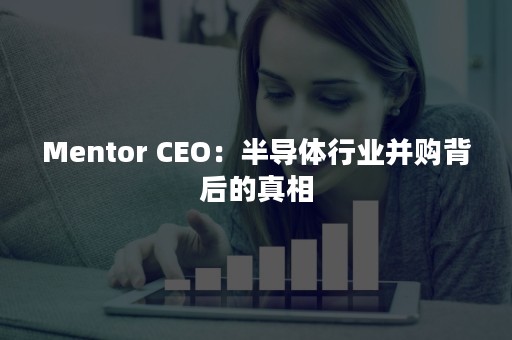 Mentor CEO：半导体行业并购背后的真相