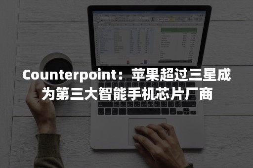 Counterpoint：苹果超过三星成为第三大智能手机芯片厂商