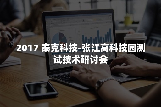 2017 泰克科技-张江高科技园测试技术研讨会