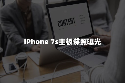 iPhone 7s主板谍照曝光