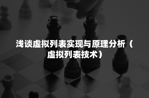 浅谈虚拟列表实现与原理分析（虚拟列表技术）