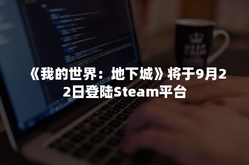 《我的世界：地下城》将于9月22日登陆Steam平台