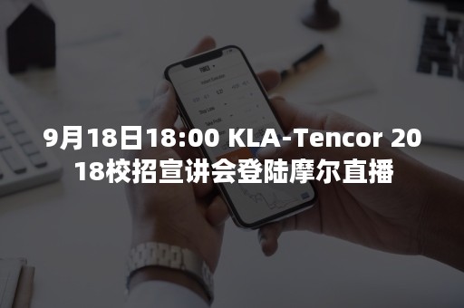 9月18日18:00 KLA-Tencor 2018校招宣讲会登陆摩尔直播