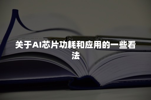 关于AI芯片功耗和应用的一些看法