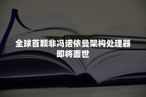 全球首颗非冯诺依曼架构处理器即将面世