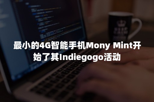 最小的4G智能手机Mony Mint开始了其Indiegogo活动