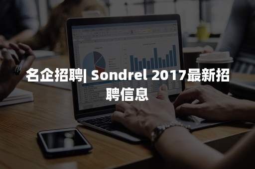名企招聘| Sondrel 2017最新招聘信息