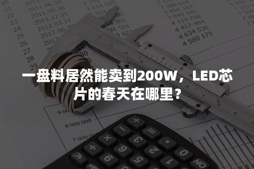 一盘料居然能卖到200W，LED芯片的春天在哪里？