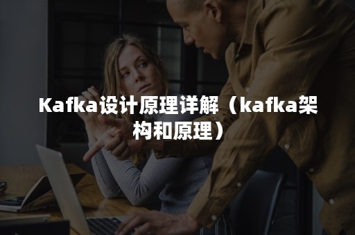 Kafka设计原理详解（kafka架构和原理）