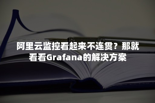 阿里云监控看起来不连贯？那就看看Grafana的解决方案