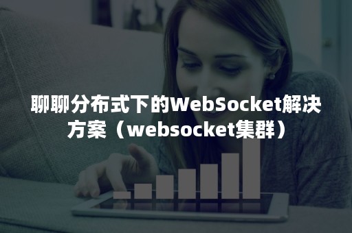 聊聊分布式下的WebSocket解决方案（websocket集群）