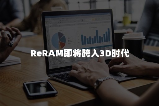 ReRAM即将跨入3D时代