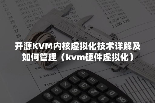 开源KVM内核虚拟化技术详解及如何管理（kvm硬件虚拟化）