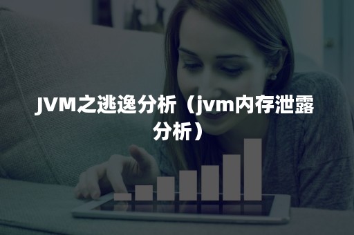 JVM之逃逸分析（jvm内存泄露分析）