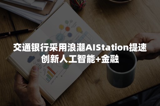 交通银行采用浪潮AIStation提速创新人工智能+金融