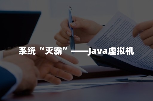 系统“灭霸”——Java虚拟机