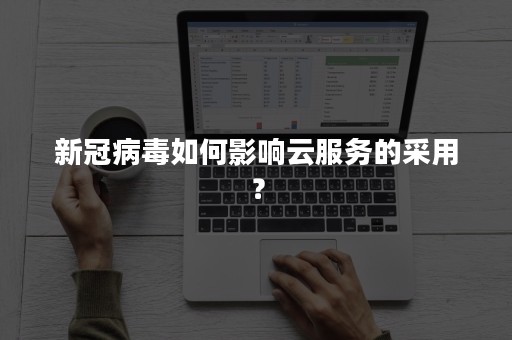 新冠病毒如何影响云服务的采用？