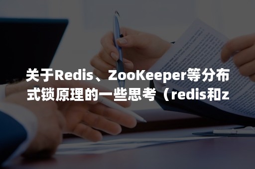 关于Redis、ZooKeeper等分布式锁原理的一些思考（redis和zookeeper分布式锁）