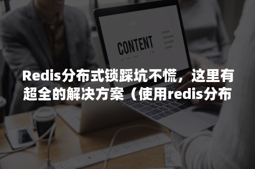 Redis分布式锁踩坑不慌，这里有超全的解决方案（使用redis分布式锁）