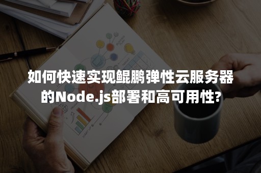 如何快速实现鲲鹏弹性云服务器的Node.js部署和高可用性?