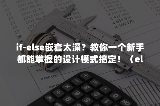 if-else嵌套太深？教你一个新手都能掌握的设计模式搞定！（else if和if嵌套）