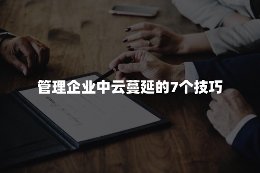 管理企业中云蔓延的7个技巧