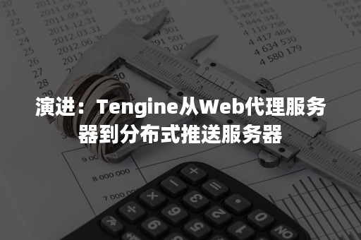 演进：Tengine从Web代理服务器到分布式推送服务器