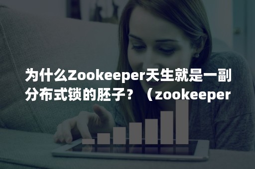 为什么Zookeeper天生就是一副分布式锁的胚子？（zookeeper有几种分布模式）