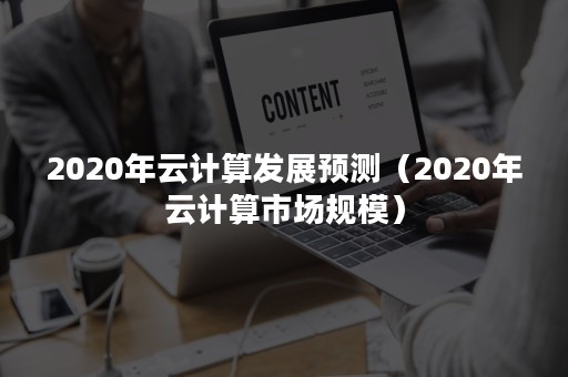 2020年云计算发展预测（2020年云计算市场规模）