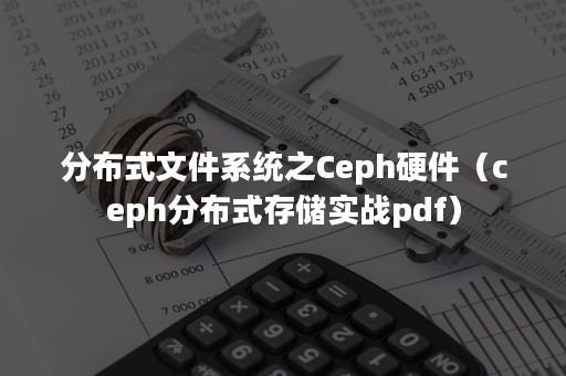 分布式文件系统之Ceph硬件（ceph分布式存储实战pdf）