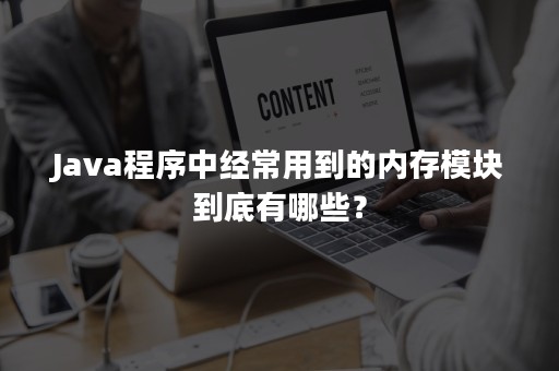 Java程序中经常用到的内存模块到底有哪些？