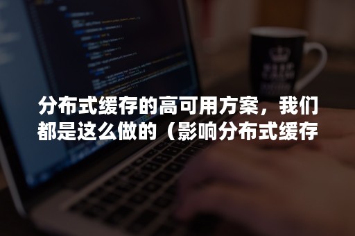 分布式缓存的高可用方案，我们都是这么做的（影响分布式缓存性能）