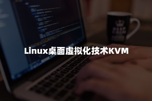 Linux桌面虚拟化技术KVM