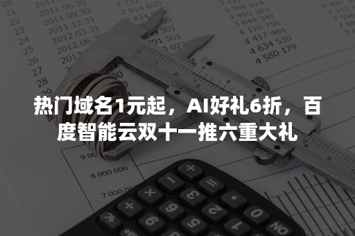 热门域名1元起，AI好礼6折，百度智能云双十一推六重大礼