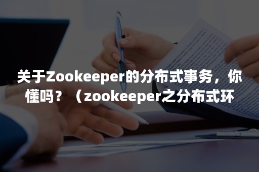 关于Zookeeper的分布式事务，你懂吗？（zookeeper之分布式环境搭建）
