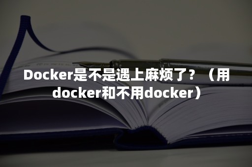 Docker是不是遇上麻烦了？（用docker和不用docker）