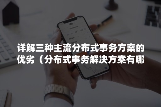 详解三种主流分布式事务方案的优劣（分布式事务解决方案有哪些）