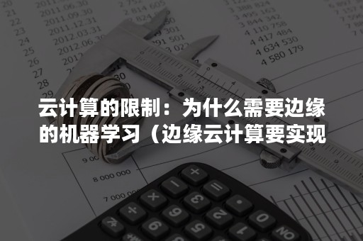 云计算的限制：为什么需要边缘的机器学习（边缘云计算要实现什么功能）