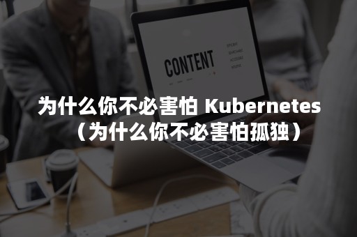 为什么你不必害怕 Kubernetes（为什么你不必害怕孤独）