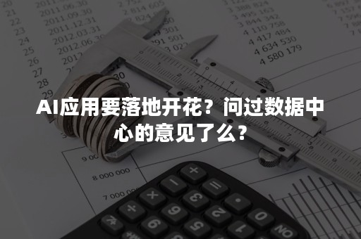 AI应用要落地开花？问过数据中心的意见了么？