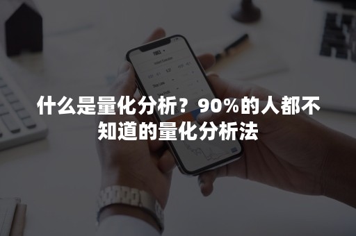 什么是量化分析？90%的人都不知道的量化分析法