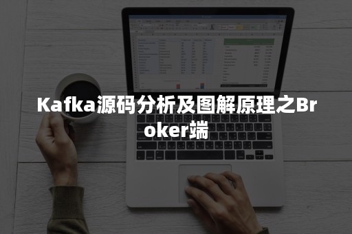 Kafka源码分析及图解原理之Broker端