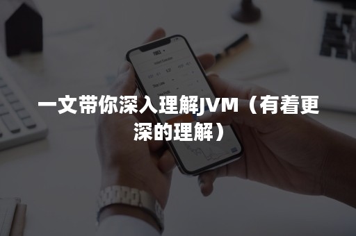 一文带你深入理解JVM（有着更深的理解）