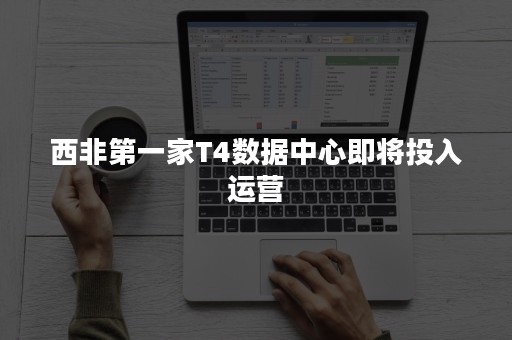 西非第一家T4数据中心即将投入运营